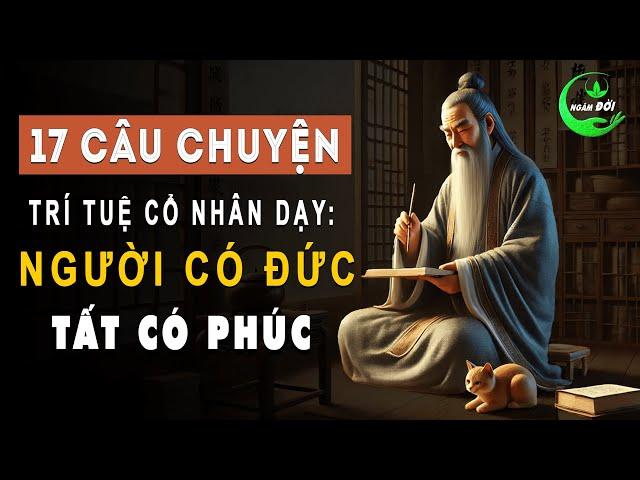 17 Câu Chuyện Trí Tuệ Cổ Nhân Dạy: Người Có Đức, Tất Có Phúc | Triết Lý Sống Khôn