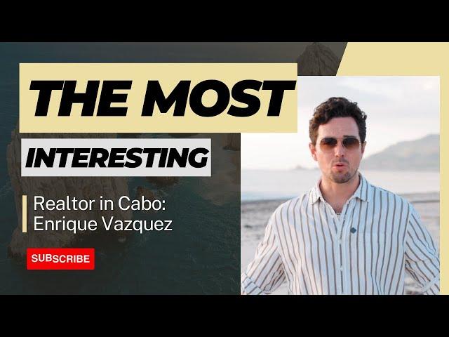 The Most Interesting Realtor in Cabo || Living in Cabo San Lucas with Enrique Vazquez