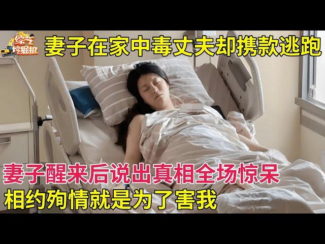 妻子在家中药昏迷,丈夫却携款逃跑,妻子醒来后说出真相全场惊呆:他骗了我【真相纪实】