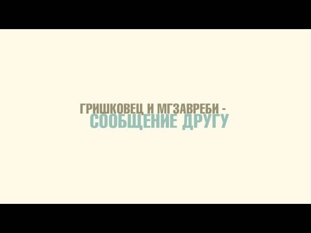 Евгений Гришковец и группа "Мгзавреби" - Сообщение другу