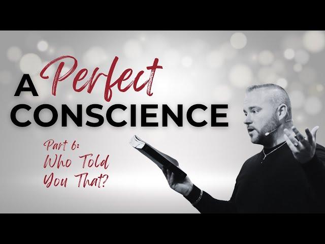 A Perfect Conscience Part 6: Who Told You That?