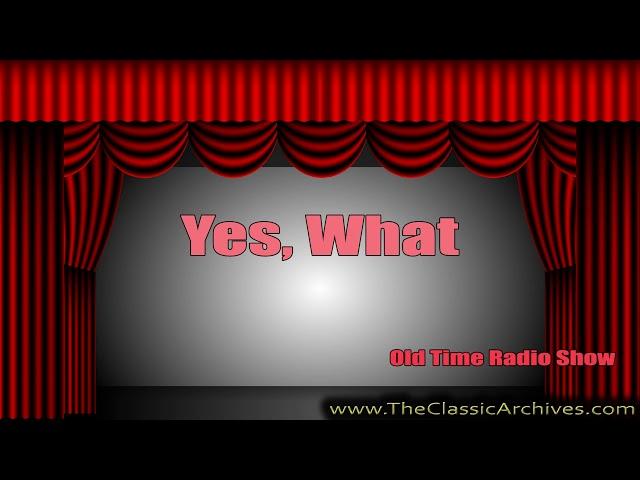 Yes, What, Old Time Radio Show, History #3