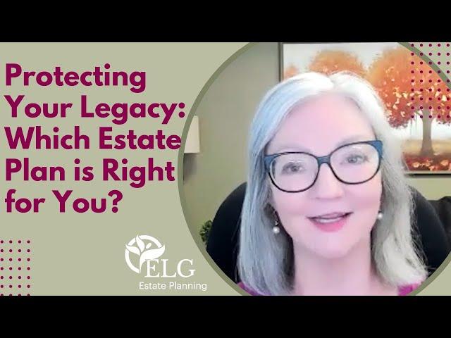 Protecting Your Legacy: Which Estate Plan is Right for You?