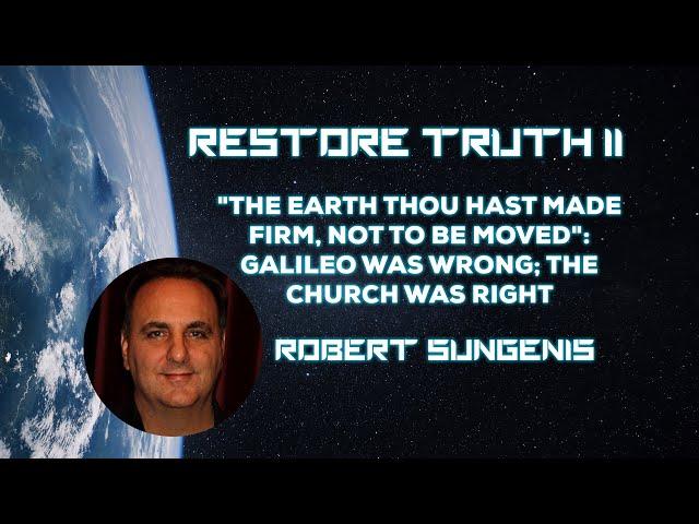 The Earth Thou Has Made Firm, Not to be Moved ~ Robert Sungenis: Restore Truth II Conference