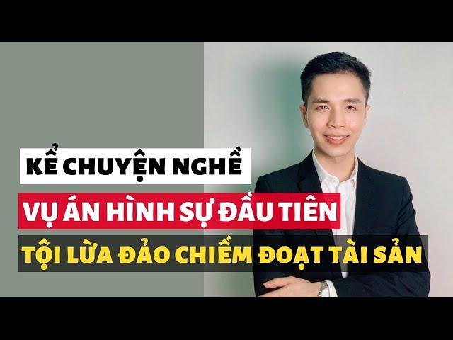 Vụ án hình sự đầu tiên về tội lừa đảo chiếm đoạt tài sản | Kết quả hơn cả mong đợi của Luật sư