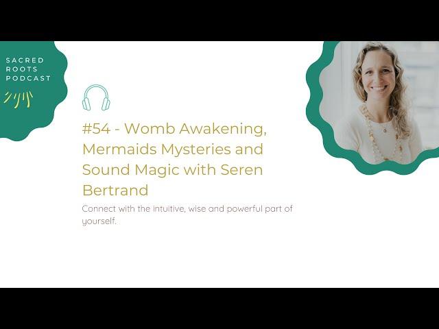 #54 - Womb Awakening, Mermaids Mysteries and Sound Magic with Seren Bertrand