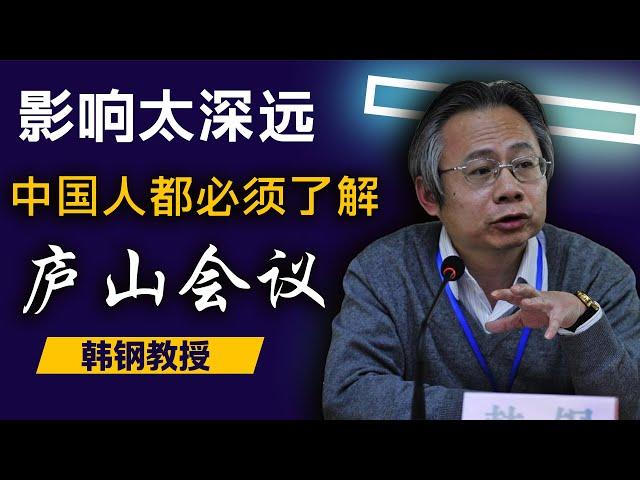 毛泽东发动批判彭德怀根因 |韩钢详解庐山会议来龙去脉及深远影响 | 毛泽东 | 彭德怀 | 反右倾运动 | Lushan Conference