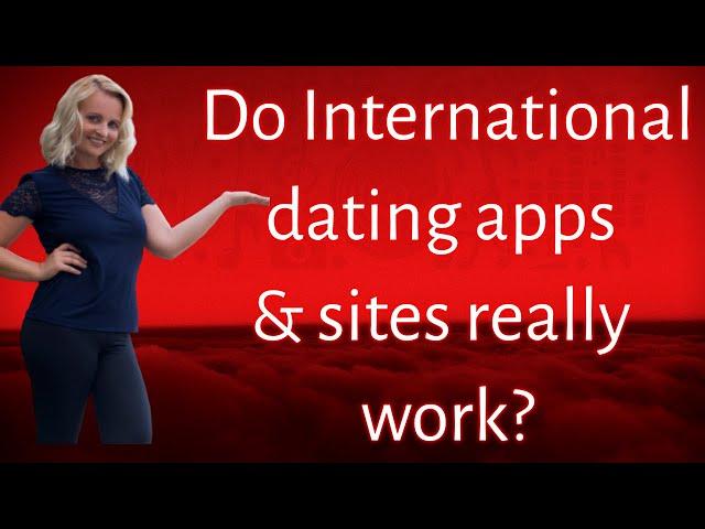 Do International dating apps and sites really work?