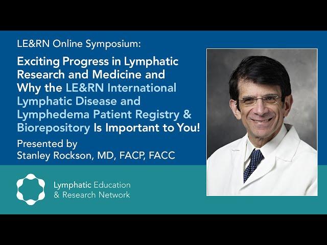 Exciting Progress in Lymphatic Research and Medicine - Dr. Stanley Rockson - LE&RN Symposium