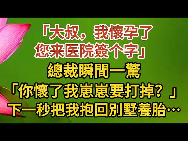 《大叔，我懷孕了》第01集：“大叔，我懷孕了，您来医院簽个字”，總裁瞬間一驚，你懷了我崽崽要打掉？，下一秒把我抱回別墅養胎…… #戀愛#婚姻#情感 #愛情#甜寵#故事#小說#霸總