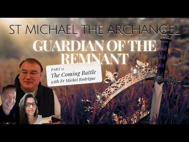 PART 12 -- ST MICHAEL THE ARCHANGEL: GUARDIAN OF THE REMNANT, FR MICHEL – THE COMING BATTLE