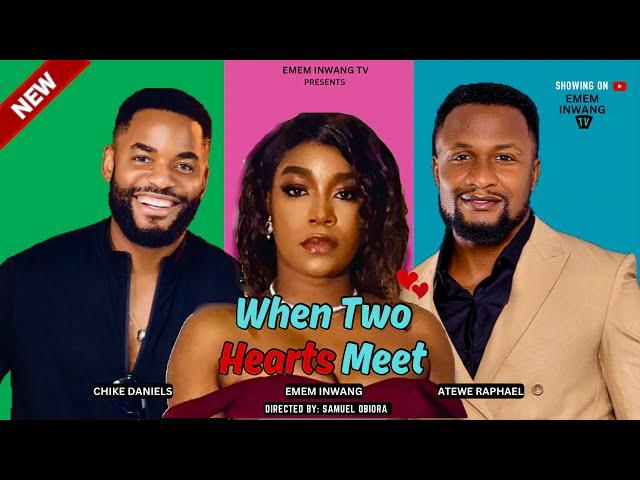 WHEN TWO HEARTS MEET - EMEM INWANG, CHIKE DANIELS, RAPHAEL ATEWE, IDEHEN FRED