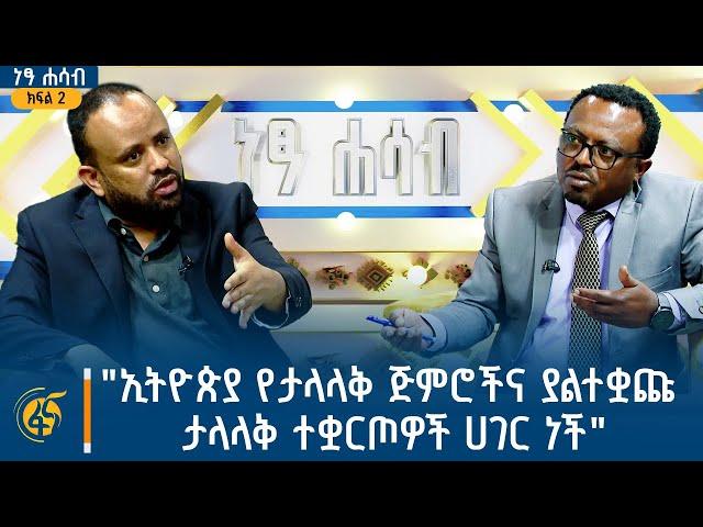 "ኢትዮጵያ የታላላቅ ጅምሮችና ያልተቋጩ ታላላቅ ተቋርጦዎች ሀገር ነች" | ነፃ ሐሳብ - ክፍል 2