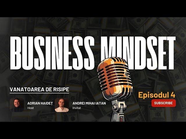 Business Mindset ep. 04 - Andrei Mihai Iatan  - "Vânătoarea de risipe„ pe întelesul tuturor