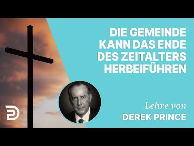 Derek Prince – Die Gemeinde kann das Ende des Zeitalters herbeiführen