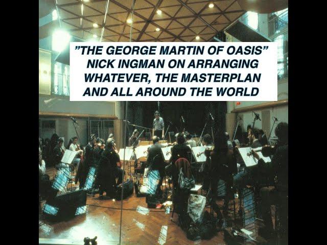 "The George Martin Of Oasis" Nick Ingman on arranging Whatever, Masterplan and All Around The World