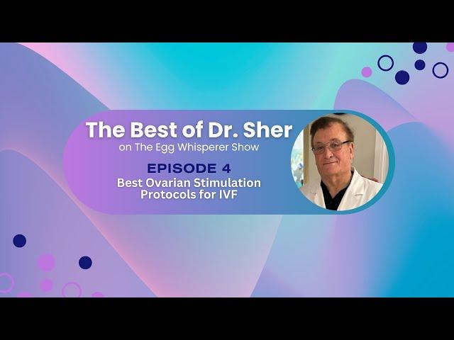 Best of Dr Sher - Egg Whisperer - Best Ovarian Stimulation Protocols for IVF