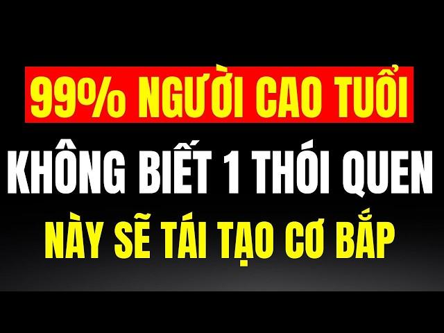 Về Già, Chỉ Nhờ 1 Thói Quen Đơn Giản Này Mỗi Ngày, Sức Mạnh Cơ Bắp Sẽ Phục Hồi Trở Lại Như Tuổi 40!