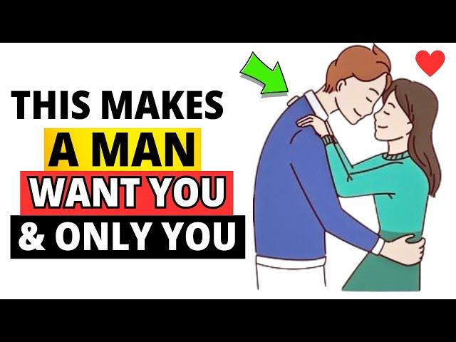 How To Make A Man Want You And ONLY You