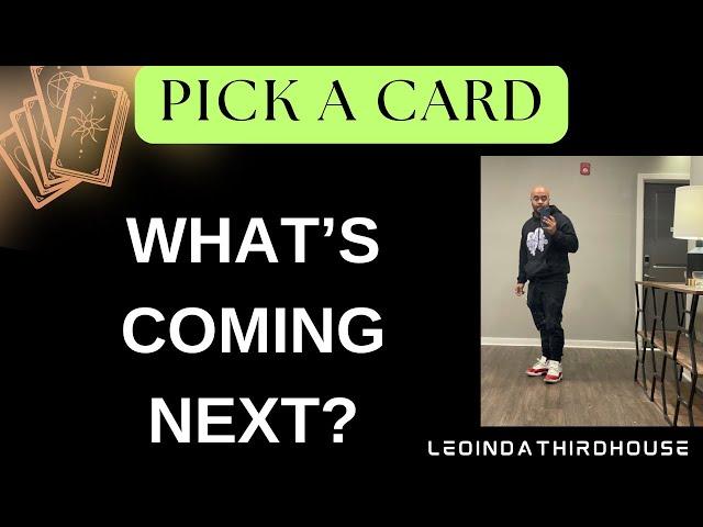 PICK A CARD”WHAT’S COMING NEXT?”