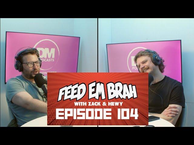 Episode 104 - Feed Em Brah Podcast