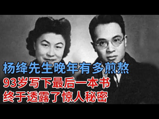 杨绛先生和钱钟书63年婚姻无子无女，众人羡慕的爱情却不知她有多煎熬，93岁写下最后一本书，终于透露了惊人秘密