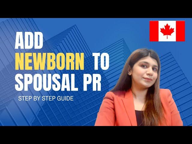 How to Add Your Newborn to Your Spousal PR Application | Step-by-Step Guide for Canada PR