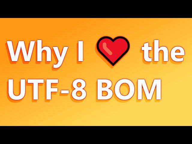 Why I like the UTF-8 Byte Order Mark (BOM)