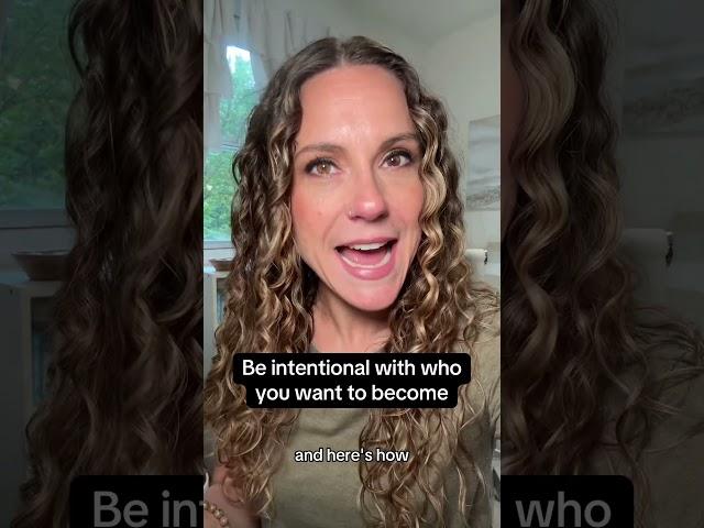 Be intentional with who you want to become