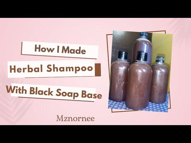 HOW I USED BLACK SOAP BASE TO MAKE MY NATURAL HERBS INFUSED SHAMPOO