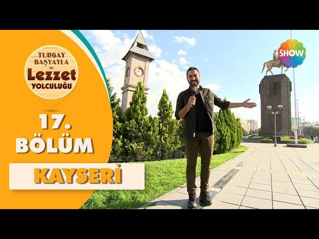Turgay Başyayla ile Lezzet Yolculuğu 17. Bölüm | Kayseri
