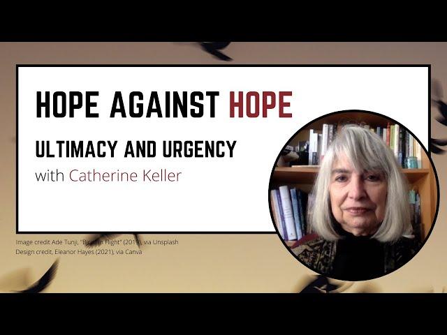 Hope Against Hope: Ultimacy and Urgency with Catherine Keller