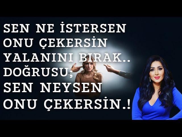 Sen ne istersen onu çekersin yalanını bırak ..Doğrusu ; Sen Neysen onu çekersin.!