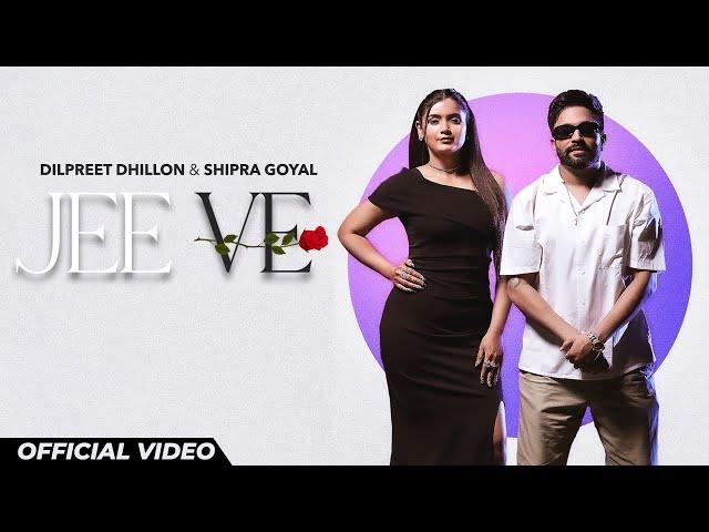 Jee Ve : Dilpreet Dhillon & Shipra Goyal | New Punjabi Songs 2024 | Latest Punjabi Songs 2024