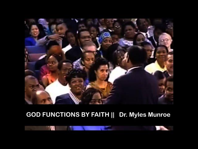 Dr. Myles Munroe || GOD FUNCTIONS BY FAITH || LEARN TO FUNCTION LIKE GOD.