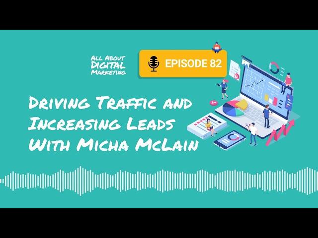 Episode 82 - Driving Traffic and Increasing Leads With Micha McLain