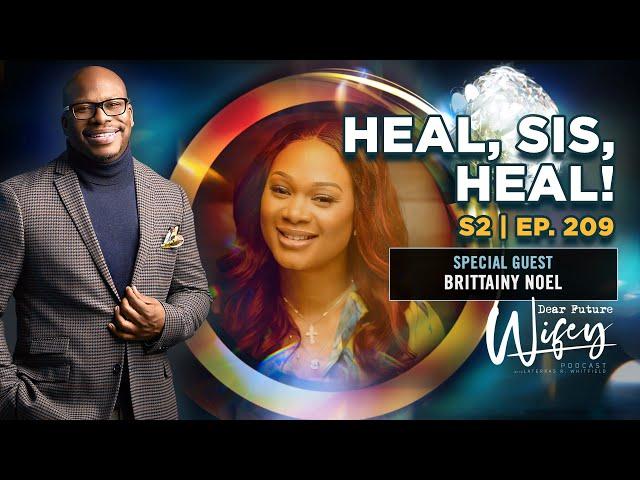 Dear Future Wifey S2, E209: Heal, Sis, Heal! (Brittainy Noel)