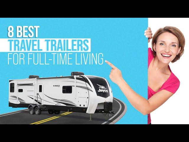 8 Best Travel Trailers to Live in Full Time