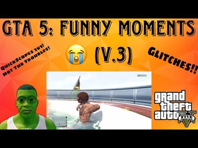 GTA V Funny Moments V3: Hot Tub Troubles, Quickscopes, and Soufflé