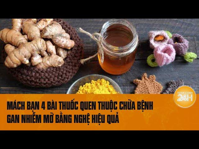 Mách bạn 4 bài thuốc chữa bệnh gan nhiễm mỡ bằng củ nghệ quen thuộc trong gian bếp nhà bạn