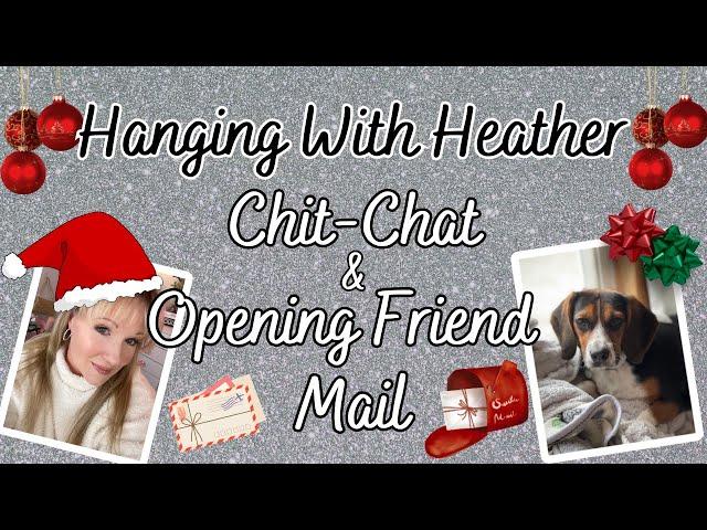 HANGING WITH HEATHER & PIPER! #9 Chit-Chat & Opening Friend Mail!