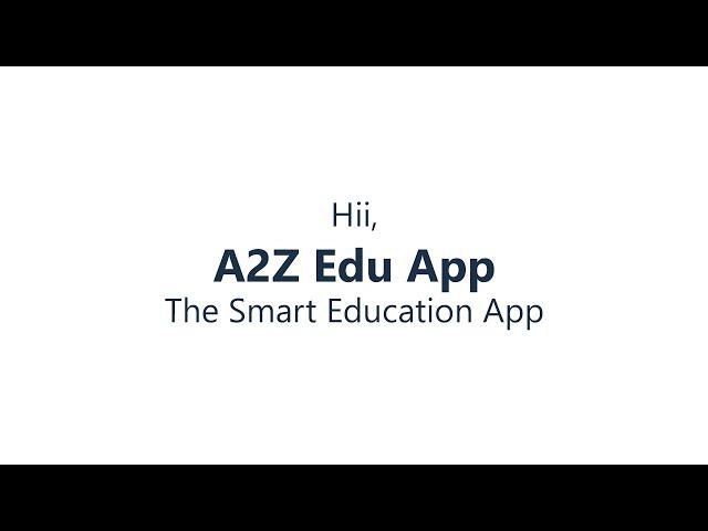 Hi, A2Z Edu App | A Smart Education Software | A2Z Techvalley |