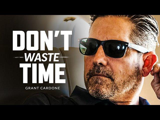 DON'T WASTE YOUR TIME - Powerful Motivational Speech | Grant Cardone