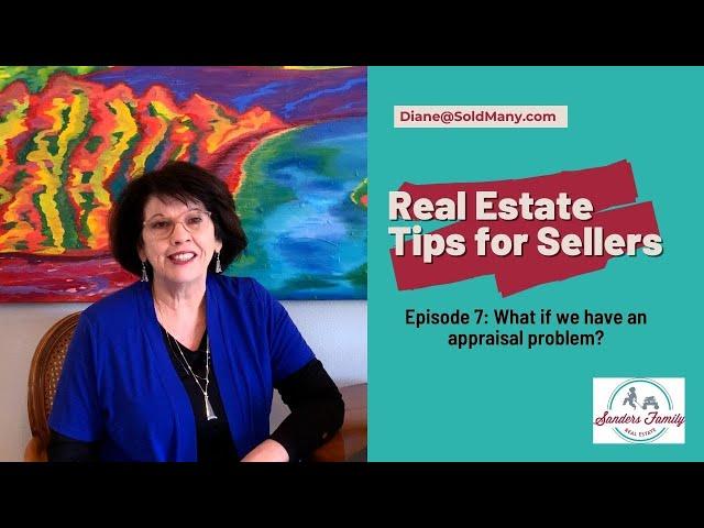 Home Seller Tips: Episode 7 What if we have appraisal problems?