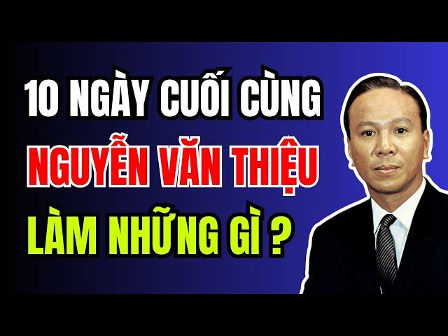 NGUYỄN VĂN THIỆU làm những gì trong NHỮNG NGÀY CUỐI trước khi SỤP ĐỔ (Hồi ký Trần Văn Đôn)