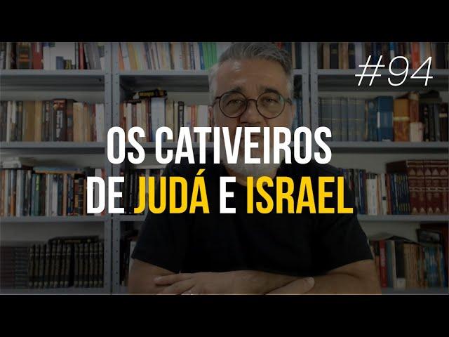 Os cativeiros de Israel e de Judá - #94