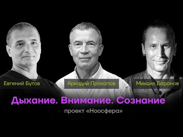 Аркадий Прокопов, Михаил Баранов, Евгений Бутов: Дыхание, внимание, сознание |  «Ноосфера» #096