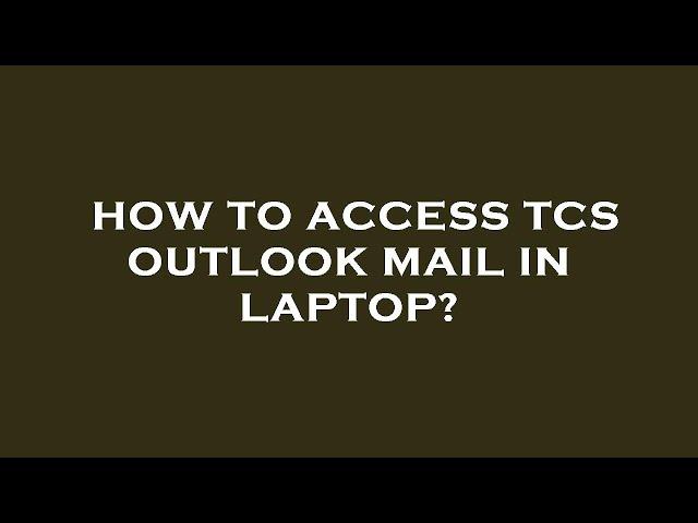 How to access tcs outlook mail in laptop?