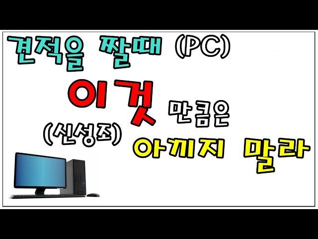 컴퓨터 견적을 짤때 절감 가능한 부분과 하지 않아야되는 부분 - 신성조 (월간견적은 주말에 올라갑니다)