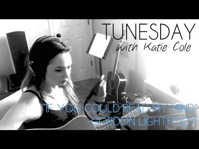 If You Could Read My Mind - Gordon Lightfoot cover - Katie Cole Tunesday